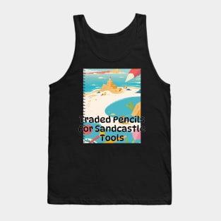 Beach vibes / summer vibes / graduation day / Graduation 2024 / class of 2024 / birthday gift / School's out / Father's day /  Traded Pencils for Sandcastle Tools.! gifts for grads Tank Top